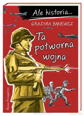 Ale historia Ta potworna wojna - Grażyna Bąkiewicz, Artur Nowicki [KSIĄŻKA]