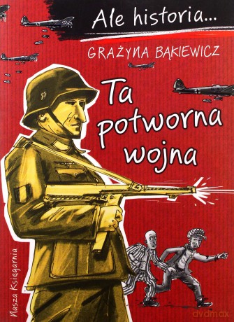 Ale historia Ta potworna wojna - Grażyna Bąkiewicz, Artur Nowicki [KSIĄŻKA]