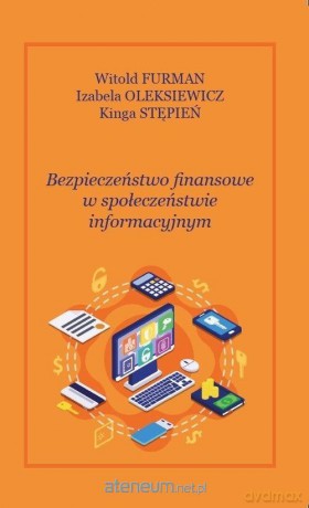 Bezpieczeństwo finansowe w społeczeństwie informacyjnym - Witold Furman, Kinga Stępień, Izabela Oleksiewicz [KSIĄŻKA]