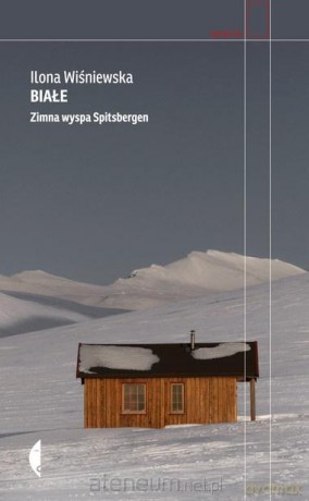 Białe. Zimna wyspa Spitsbergen - Ilona Wiśniewska [KSIĄŻKA]