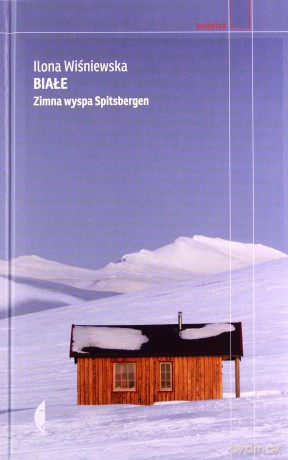Białe. Zimna wyspa Spitsbergen - Ilona Wiśniewska [KSIĄŻKA]