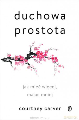 Duchowa prostota. Jak mieć więcej, mając mniej - Courtney Carver, Agnieszka Sobolewska [KSIĄŻKA]