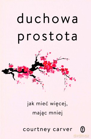 Duchowa prostota. Jak mieć więcej, mając mniej - Courtney Carver, Agnieszka Sobolewska [KSIĄŻKA]