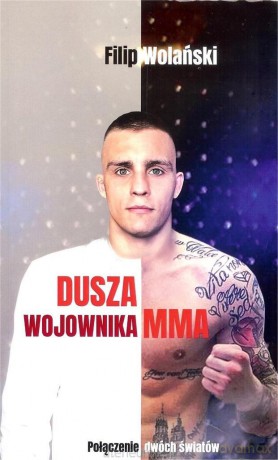 Dusza wojownika MMA. Połączenie dwóch światów - Filip Wolański [KSIĄŻKA]