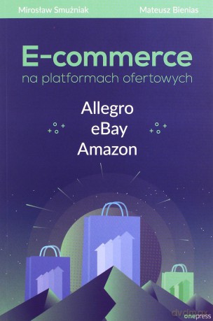 E-commerce na platformach ofertowych - Mirosław Smużniak, Mateusz Bienias [KSIĄŻKA]