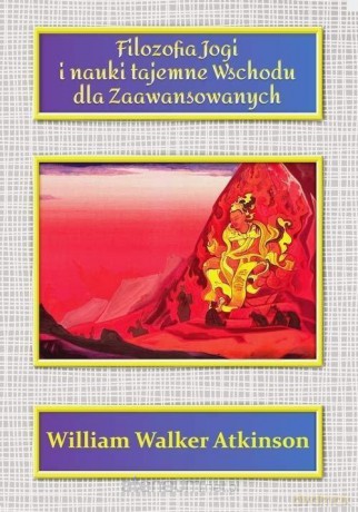 Filozofia Jogi i nauki tajemne Wschodu dla zaawansowanych - William Walker Atkinson [KSIĄŻKA]