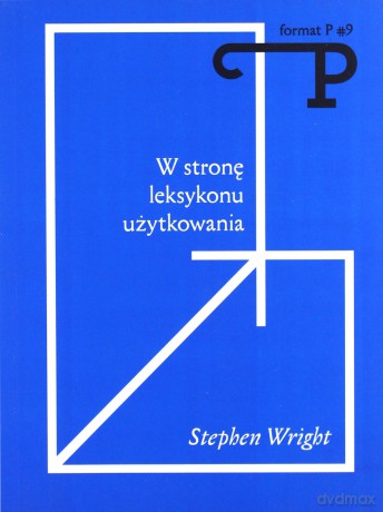 Format P Nr.9 W stronę leksykonu użytkowania - Stephen Wright [KSIĄŻKA]