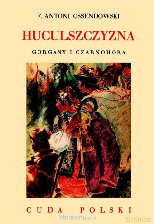 Huculszczyzna. Gorgany i Czarnohora - Antoni Ferdynand Ossendowski [KSIĄŻKA]