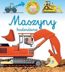 Naklejkowa zabawa. Maszyny budowlane [KSIĄŻKA]