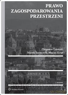 Prawo zagospodarowania przestrzeni - Maciej Kruś, Zbigniew Leoński, Marek Szewczyk [KSIĄŻKA]