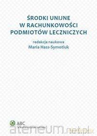 Środki unijne w rachunkowości podmiotów leczniczych - Maria Hass-Symotiuk [KSIĄŻKA]