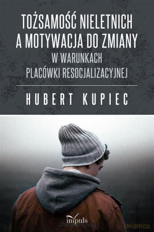 Tożsamość nieletnich a motywacja do zmiany - Hubert Kupiec [KSIĄŻKA]
