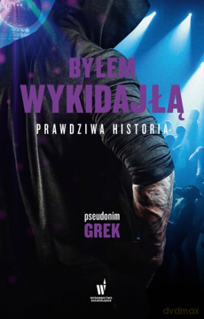 Byłem wykidajłą. Prawdziwa historia - Pseudonim Grek [KSIĄŻKA]