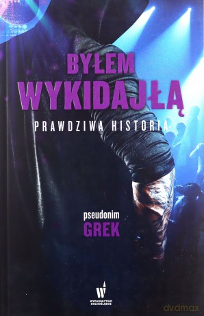Byłem wykidajłą. Prawdziwa historia - Pseudonim Grek [KSIĄŻKA]