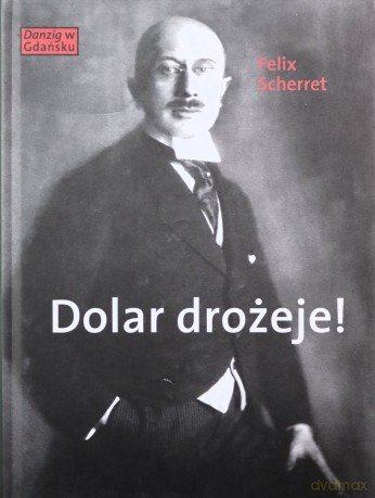 Dolar drożeje powieść inflacyjna z pewnego starego miasta - Felix Scherret [KSIĄŻKA]