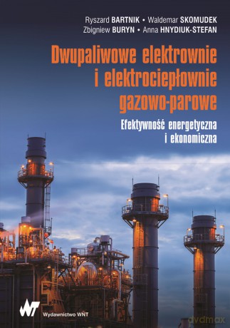 Dwupaliwowe elektrownie i elektrociepłownie gazowo-parowe. Efektywność energetyczna i ekonomiczna - Ryszard Bartnik, Waldemar Skomudek, Zbigniew Buryn [KSIĄŻKA]