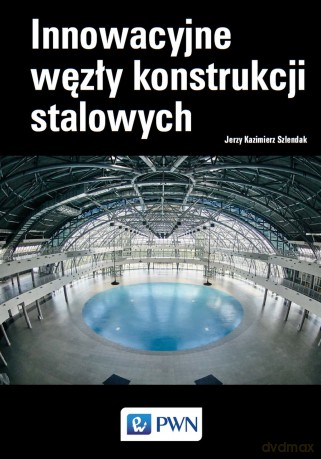 Innowacyjne węzły konstrukcji stalowych - Jerzy Kazimierz Szlendak [KSIĄŻKA]
