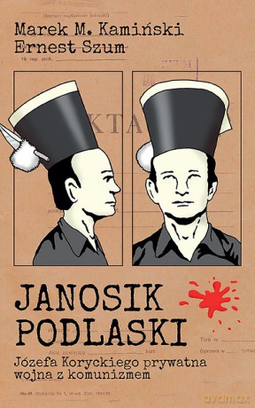Janosik Podlaski. Józefa Koryckiego prywatna wojna z komunizmem - Marek M. Kamiński, Ernest Szum [KSIĄŻKA]