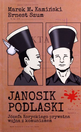 Janosik Podlaski. Józefa Koryckiego prywatna wojna z komunizmem - Marek M. Kamiński, Ernest Szum [KSIĄŻKA]
