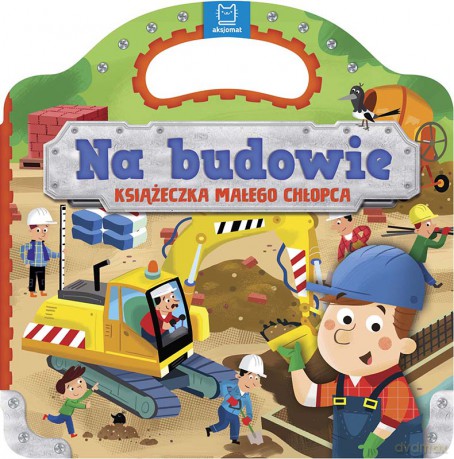 Na budowie. Książeczka małego chłopca [KSIĄŻKA]