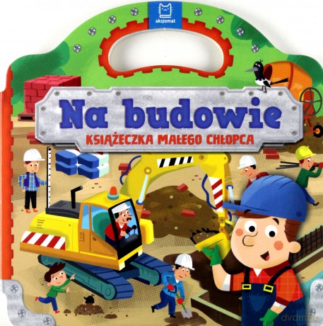 Na budowie. Książeczka małego chłopca [KSIĄŻKA]