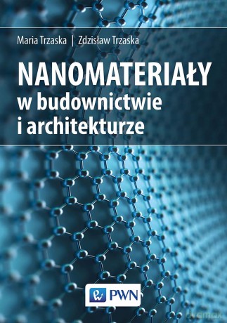 Nanomateriały w architekturze i budownictwie - Maria Trzaska, Zdzisław Trzaska [KSIĄŻKA]