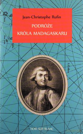 Podróże króla Madagaskaru - Jean-Christophe Rufin [KSIĄŻKA]