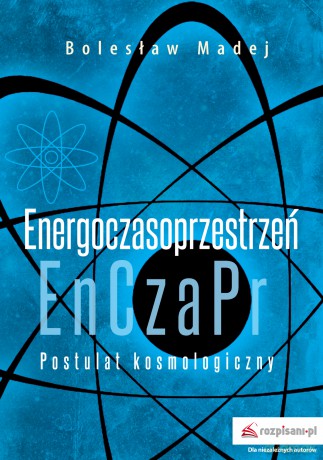 Postulat kosmologiczny energoczasoprzestrzeń - Bolesław Madej [KSIĄŻKA]
