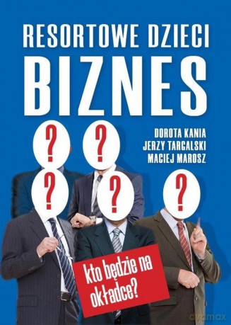 Resortowe dzieci. Biznes - Dorota Kania, Jerzy Targalski, Maciej Marosz [KSIĄŻKA]