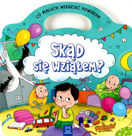 Skąd się wziąłem. Co maluch wiedzieć powinien [KSIĄŻKA]
