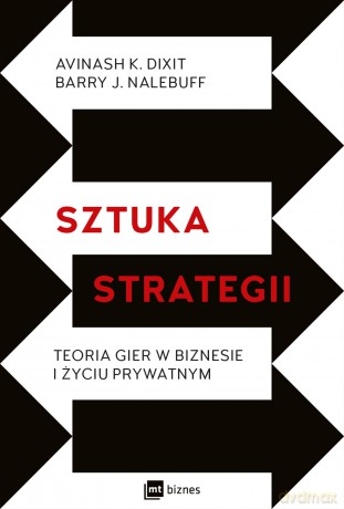 Sztuka strategii. Teoria gier w biznesie i życiu prywatnym - Avinash K. Dixit, Barry J. Nalebuff [KSIĄŻKA]