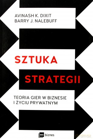 Sztuka strategii. Teoria gier w biznesie i życiu prywatnym - Avinash K. Dixit, Barry J. Nalebuff [KSIĄŻKA]