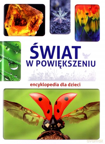 Świat w powiększeniu. Encyklopedia dla dzieci - Karolina Wałdoch [KSIĄŻKA]