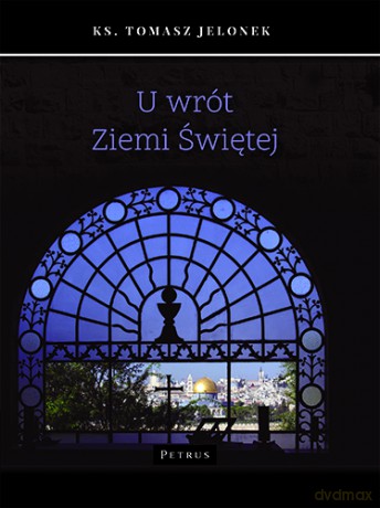 U wrót Ziemi Świętej - Tomasz Jelonek [KSIĄŻKA]