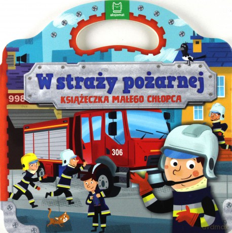 W straży pożarnej. Książeczka małego chłopca [KSIĄŻKA]