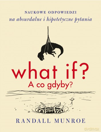 What if a co gdyby. Naukowe odpowiedzi na absurdalne i hipotetyczne pytania - Randall Munroe [KSIĄŻKA]
