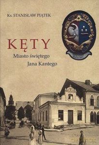 Kęty Miasto świętego Jana Kantego - Stanisław Piątek [KSIĄŻKA]
