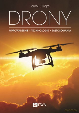 Drony. Wprowadzenie, technologie, zastosowania - Sarah E. Kreps [KSIĄŻKA]