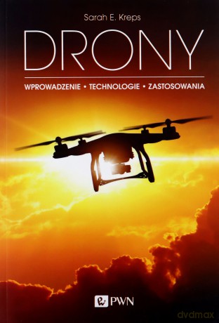 Drony. Wprowadzenie, technologie, zastosowania - Sarah E. Kreps [KSIĄŻKA]