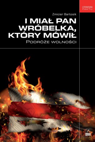 I miał pan wróbelka, który mówił. Podróże wolności - Zmicier Bartosik [KSIĄŻKA]