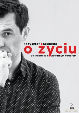 O życiu ze śmiertelnie poważnym humorem - Krzysztof Szubzda [KSIĄŻKA]