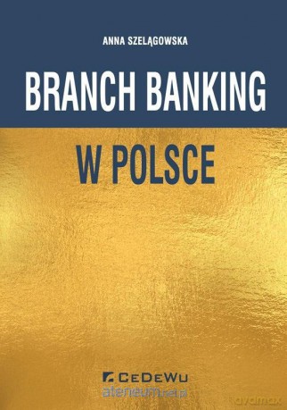 Branch banking w Polsce - Anna Szelągowska [KSIĄŻKA]
