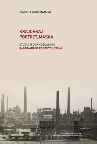 Krajobraz, portret, maska - Izabela Kaczmarzyk [KSIĄŻKA]
