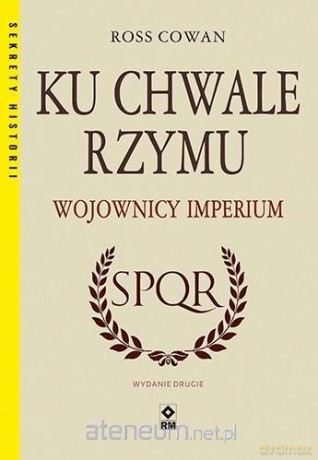 Ku chwale Rzymu Wojownicy Imperium - Ross Cowan [KSIĄŻKA]