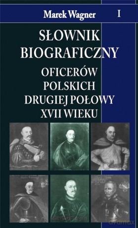 Słownik biograficzny oficerów polskich drugiej połowy XVIII wieku (Tom 1) - Marek Wagner [KSIĄŻKA]