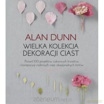 Wielka kolekcja dekoracji ciast - Alan Dunn [KSIĄŻKA]