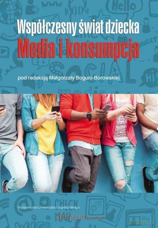 Współczesny świat dziecka. Media i konsumpcja - Małgorzata Bogunia-Borowska [KSIĄŻKA]