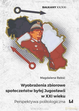 Wyobrażenia zbiorowe społeczeństw byłej Jugosławii w XXI wieku - Magdalena Rekść [KSIĄŻKA]