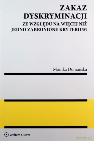 Zakaz dyskryminacji ze względu na więcej niż jedno zabronione kryterium - Monika Domańska [KSIĄŻKA]