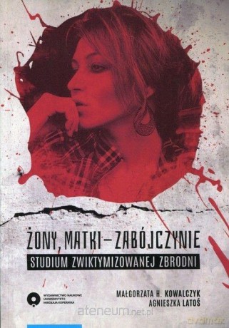 Żony, matki - zabójczynie - Małgorzata H. Kowalczyk, Agnieszka Latoś [KSIĄŻKA]